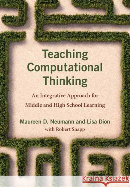 Teaching Computational Thinking: An Integrative Approach for Middle and High School Learning Maureen D. Neumann Lisa Dion Robert Snapp 9780262045056 MIT Press Ltd