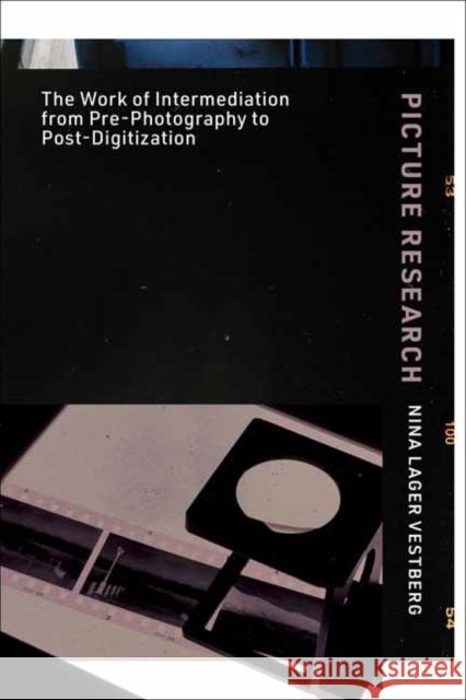 Picture Research: The Work of Intermediation from Pre-Photography to Post-Digitization Nina Lager Vestberg 9780262045315