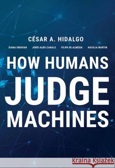 How Humans Judge Machines Cesar A. Hidalgo Diana Orghiain Jordi Albo Canals 9780262045520