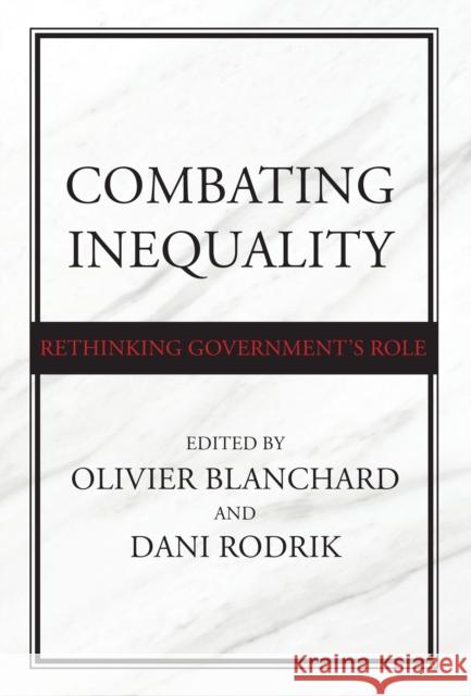 Combating Inequality: Rethinking Government's Role Olivier Blanchard Dani Rodrik 9780262045612