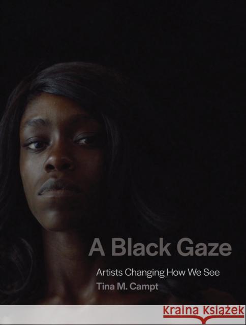 A Black Gaze: Artists Changing How We See Tina M. Campt 9780262045872 MIT Press Ltd