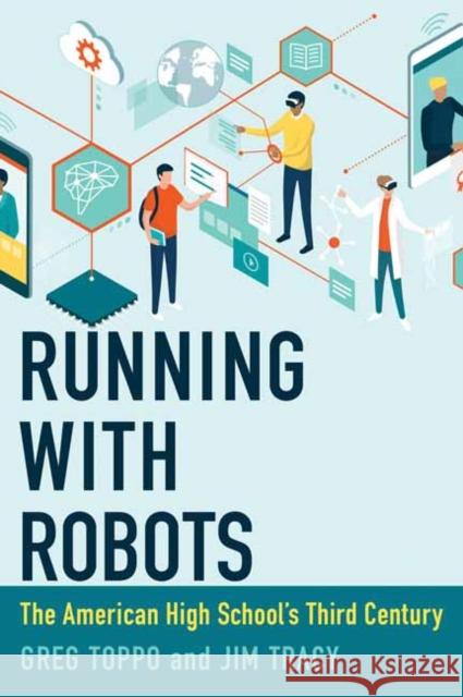 Running with Robots: The American High School's Third Century Greg Toppo Jim Tracy 9780262045896 MIT Press