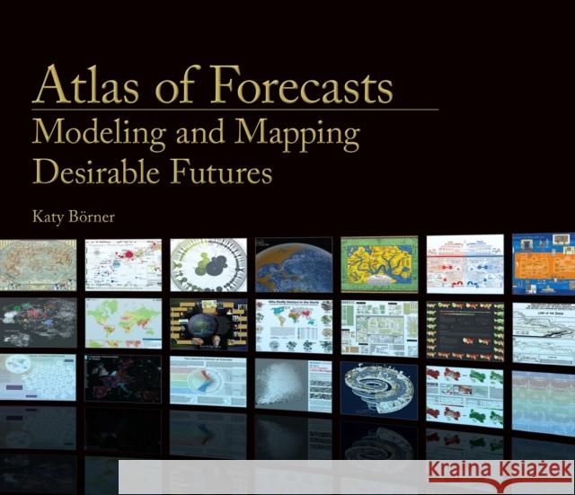 Atlas of Forecasts: Modeling and Mapping Desirable Futures Katy Borner 9780262045957
