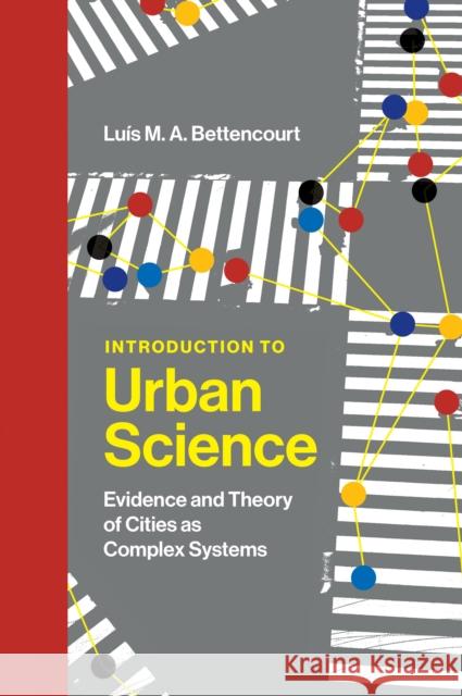 Introduction to Urban Science: Evidence and Theory of Cities as Complex Systems Luis M. a. Bettencourt 9780262046008 MIT Press