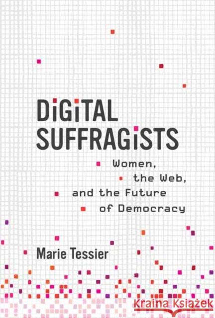 Digital Suffragists: Women, the Web, and the Future of Democracy Marie Tessier 9780262046015