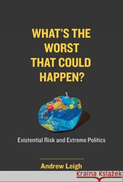 What's the Worst That Could Happen?: Existential Risk and Extreme Politics Andrew Leigh 9780262046077 MIT Press Ltd