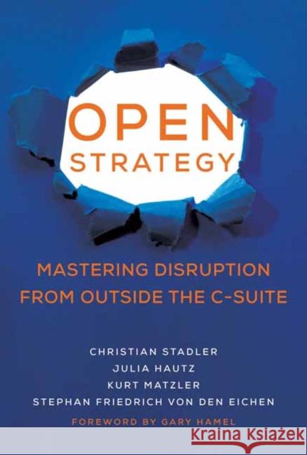 Open Strategy: Mastering Disruption from Outside the C-Suite Christian Stadler Julia Hautz Kurt Matzler 9780262046114