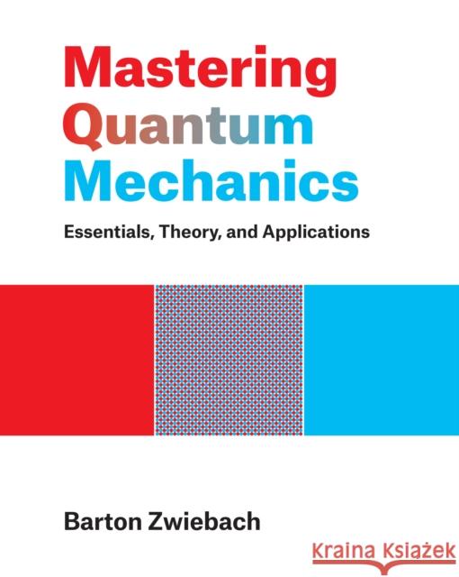 Mastering Quantum Mechanics: Essentials, Theory, and Applications Barton Zwiebach 9780262046138