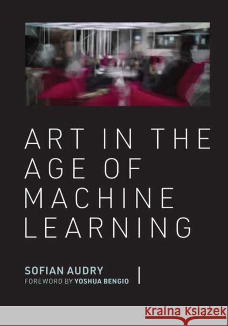 Art in the Age of Machine Learning Sofian Audry 9780262046183 MIT Press Ltd