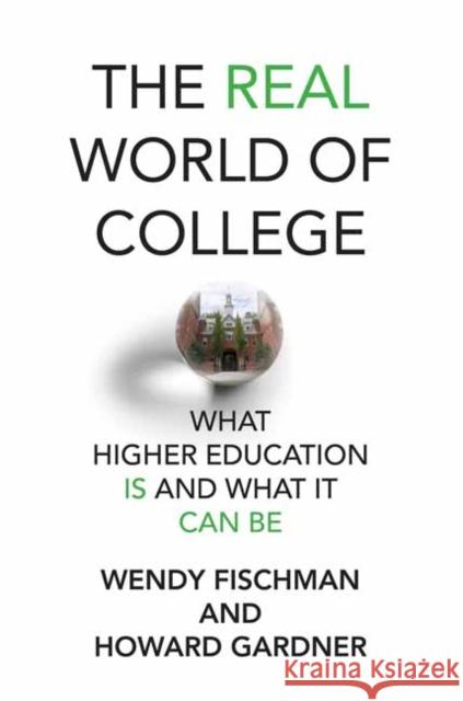 The Real World of College: What Higher Education Is and What It Can Be Wendy Fischman Howard Gardner 9780262046534 MIT Press Ltd