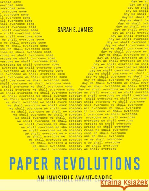 Paper Revolutions: An Invisible Avant-Garde Sarah E. James 9780262046565