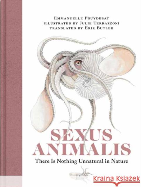 Sexus Animalis: There Is Nothing Unnatural in Nature Emmanuelle Pouydebat Julie Terrazzoni Erik Butler 9780262046589 MIT Press