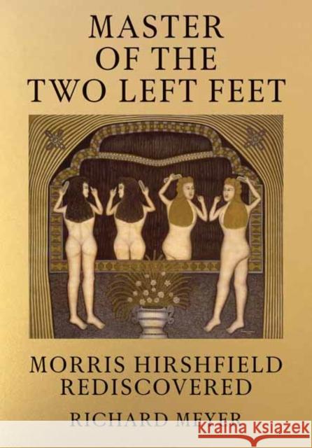 Master of the Two Left Feet: Morris Hirshfield Rediscovered Richard Meyer 9780262047289