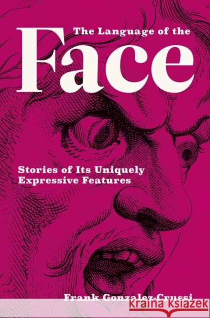 The Language of the Face: Stories of Its Uniquely Expressive Features Frank Gonzalez-Crussi 9780262047531 MIT Press Ltd