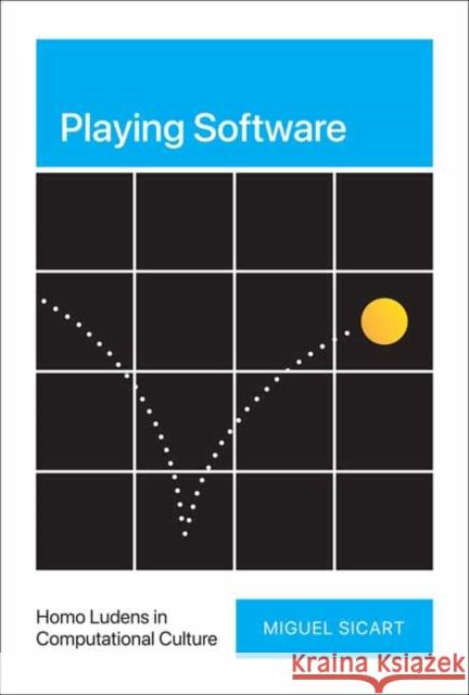 Playing Software: Homo Ludens in Computational Culture Miguel Sicart 9780262047722 MIT Press Ltd