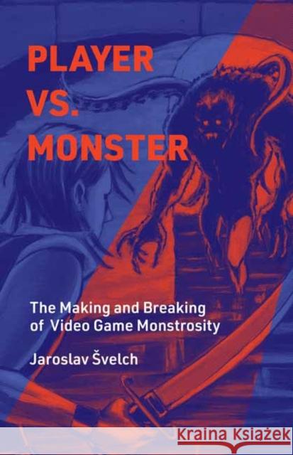 Player vs. Monster: The Making and Breaking of Video Game Monstrosity Svelch, Jaroslav 9780262047753 MIT Press Ltd