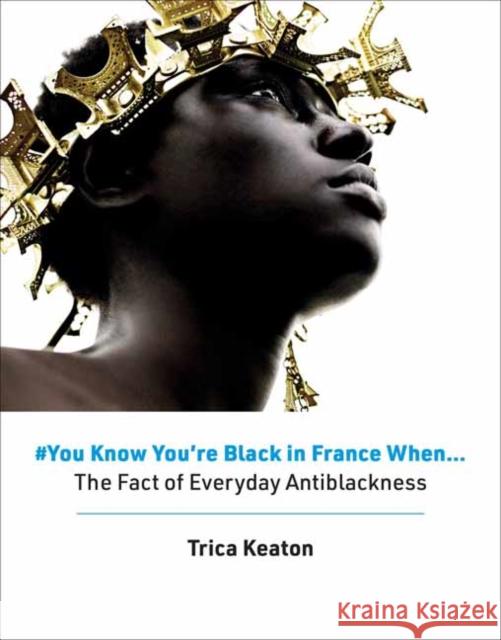 #You Know You’re Black in France When: The Fact of Everyday Antiblackness  9780262047784 MIT Press Ltd