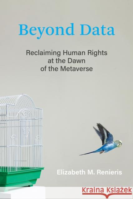 Beyond Data: Reclaiming Human Rights at the Dawn of the Metaverse Elizabeth M. Renieris 9780262047821 MIT Press Ltd