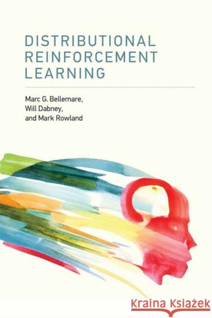 Distributional Reinforcement Learning Marc G. Bellemare Will Dabney Mark Rowland 9780262048019 MIT Press Ltd