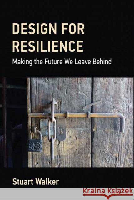 Design for Resilience: Making the Future We Leave Behind Stuart Walker 9780262048095