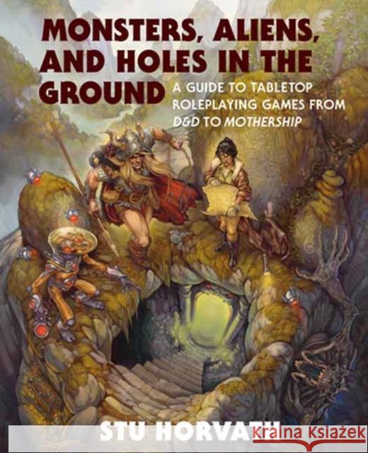 Monsters, Aliens, and Holes in the Ground: A Guide to Tabletop Roleplaying Games from D&D to Mothership Stu Horvath 9780262048224