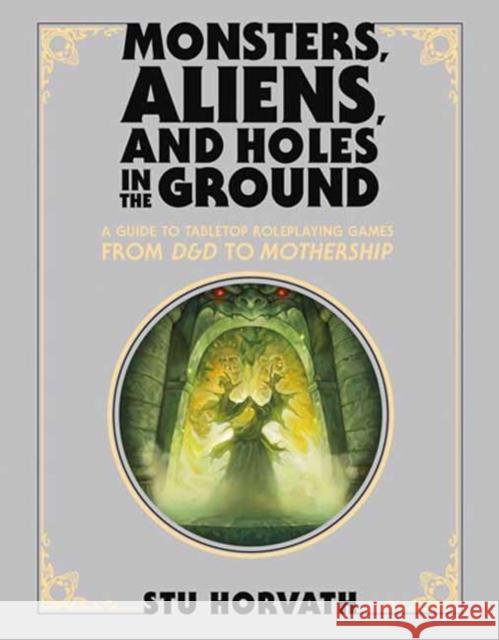 Monsters, Aliens, and Holes in the Ground, Deluxe Edition: A Guide to Tabletop Roleplaying Games from D&D to Mothership Stu Horvath 9780262048231 MIT Press Ltd