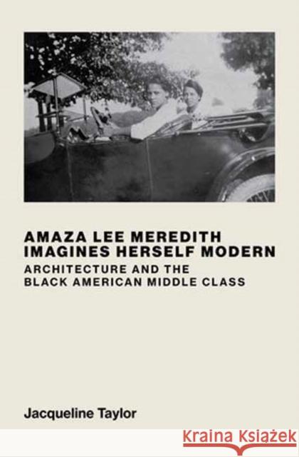 Amaza Lee Meredith Imagines Herself Modern: Architecture and the Black American Middle Class Jacqueline Taylor 9780262048347 MIT Press