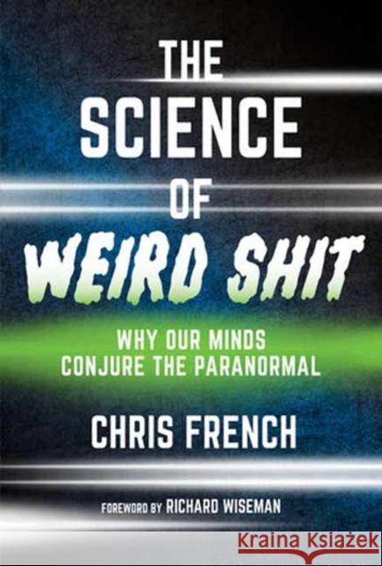 The Science of Weird Shit: Why Our Minds Conjure the Paranormal Richard Wiseman 9780262048361 MIT Press Ltd