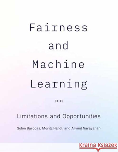 Fairness and Machine Learning: Limitations and Opportunities Moritz Hardt Solon Barocas Arvind Narayanan 9780262048613 MIT Press