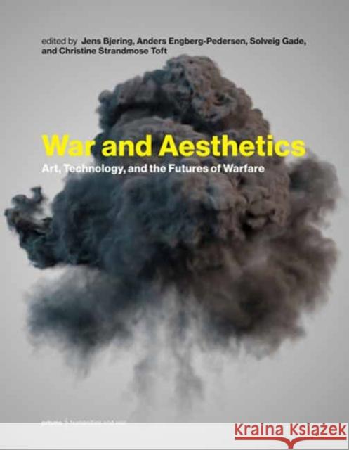 War and Aesthetics: Art, Technology, and the Futures of Warfare Jens Bjering Anders Engberg-Pedersen Solveig Gade 9780262048736 MIT Press