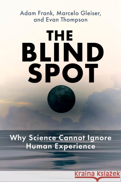 The Blind Spot: Why Science Cannot Ignore Human Experience  9780262048804 MIT Press Ltd