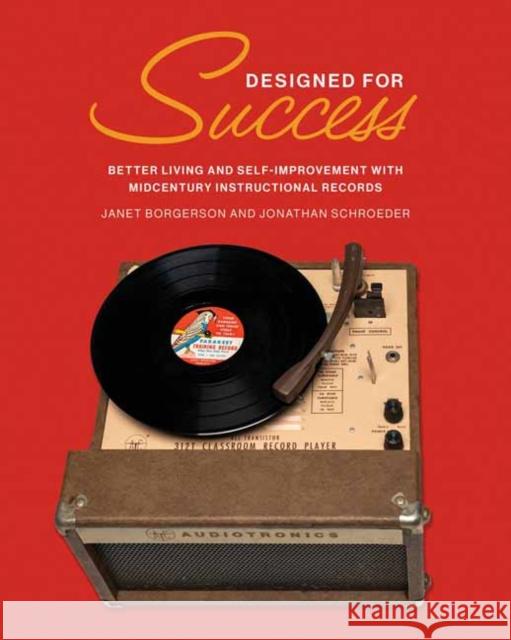 Designed for Success: Better Living and Self-Improvement with Midcentury Instructional Records Janet Borgerson Jonathan Schroeder 9780262048835 MIT Press