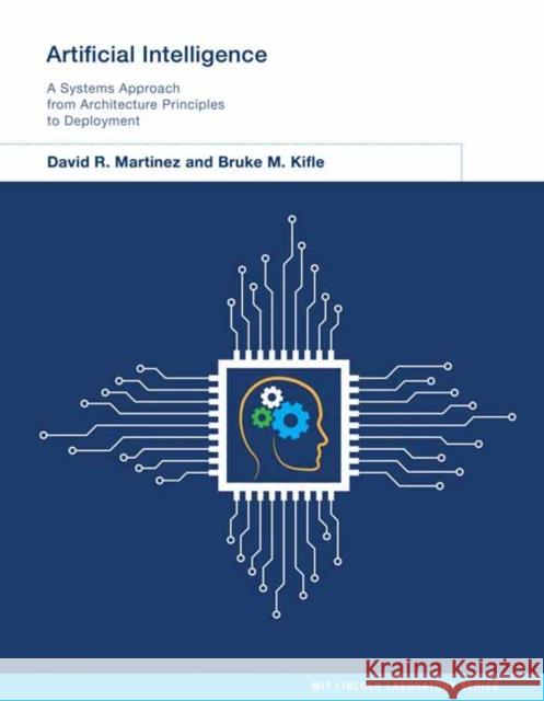 Artificial Intelligence: A Systems Approach from Architecture Principles to Deployment David R. Martinez Bruke Kifle 9780262048989 MIT Press