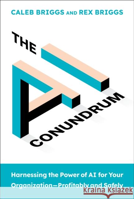The AI Conundrum: Harnessing the Power of AI for Your Organization--Profitably and Safely Rex Briggs 9780262048996 MIT Press