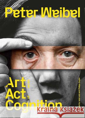 Peter Weibel: Art as an Act of Cognition Jens Lutz Philipp Ziegler Clara Runge 9780262049139