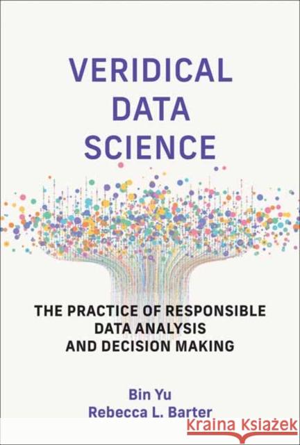 Veridical Data Science: The Practice of Responsible Data Analysis and Decision Making Bin Yu Rebecca L. Barter 9780262049191 MIT Press Ltd