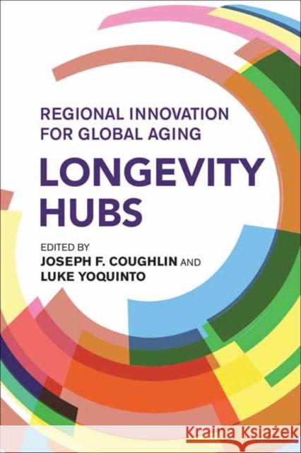 Longevity Hubs: Regional Innovation for Global Aging Joseph F. Coughlin Luke Yoquinto 9780262049214