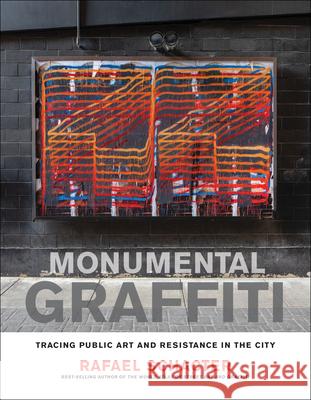 Monumental Graffiti: Tracing Public Art and Resistance in the City Rafael Schacter 9780262049221 MIT Press