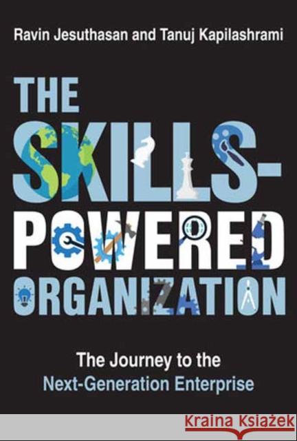 The Skills-Powered Organization: The Journey to the Next-Generation Enterprise Tanuj Kapilashrami 9780262049238 MIT Press