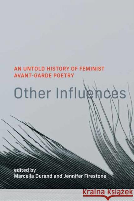 Other Influences: An Untold History of Feminist Avant-Garde Poetry Jennifer Firestone 9780262049283