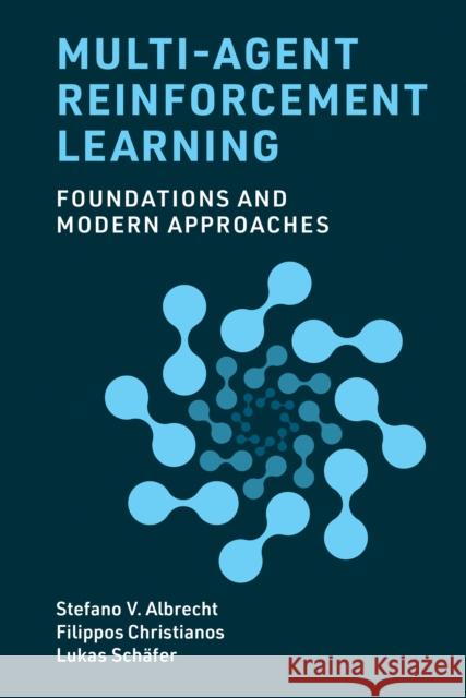 Multi-Agent Reinforcement Learning: Foundations and Modern Approaches Stefano V. Albrecht Filippos Christianos Lukas Sch?fer 9780262049375 MIT Press Ltd