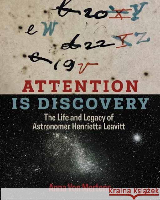 Attention Is Discovery: The Life and Legacy of Astronomer Henrietta Leavitt Anna Von Mertens 9780262049382 MIT Press