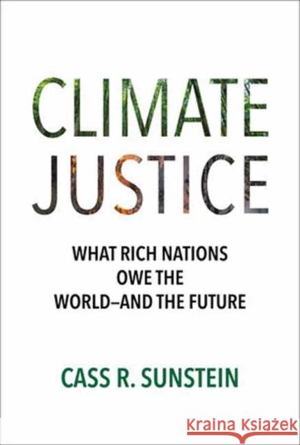 Climate Justice: What Rich Nations Owe the World—and the Future Cass R. Sunstein 9780262049467 MIT Press