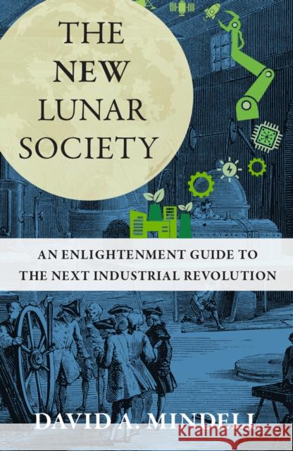 The New Industrialism: Lessons from the Lunar Society David A. Mindell 9780262049528