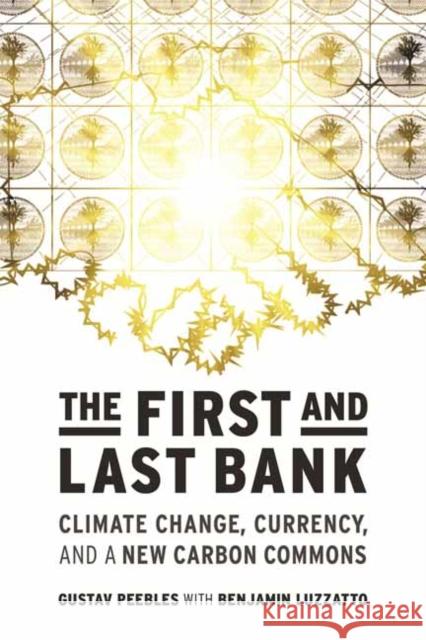 The First and Last Bank: Climate Change, Currency, and a New Carbon Commons Benjamin Luzzatto 9780262049641 MIT Press