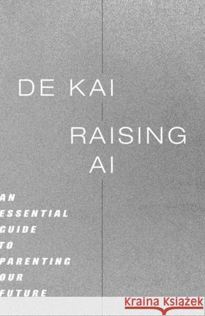 Raising AI: An Essential Guide to Parenting Our Future De Kai 9780262049764 MIT Press Ltd