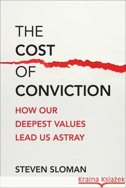 The Cost of Conviction: How Our Deepest Values Lead Us Astray Steven Sloman 9780262049825 MIT Press