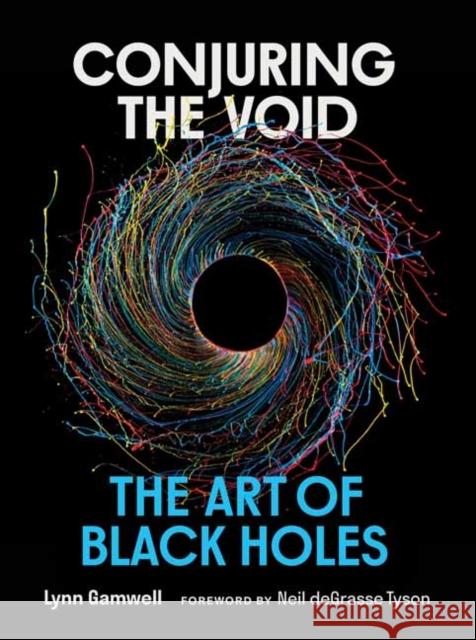 Conjuring the Void: The Art of Black Holes Neil deGrasse Tyson 9780262049962