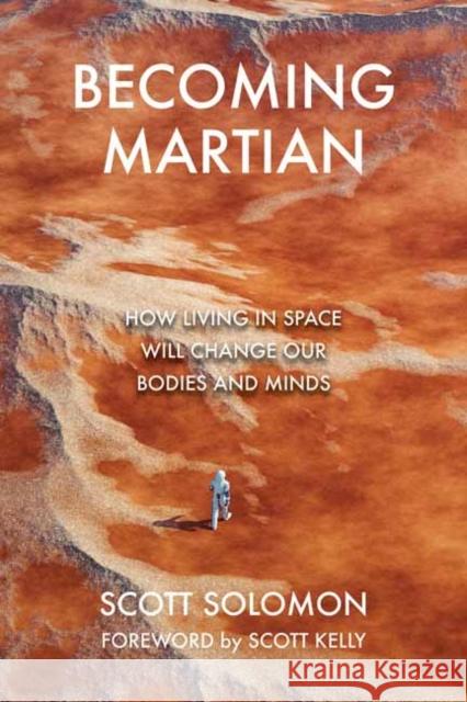 Becoming Martian: Our Future Beyond Earth Scott Kelly 9780262051514 MIT Press
