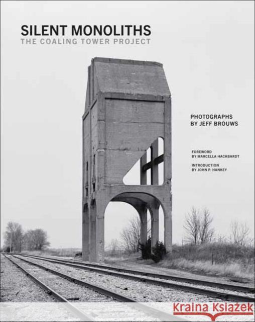 Silent Monoliths: The Coaling Tower Project Jeff Brouws 9780262051750 MIT Press